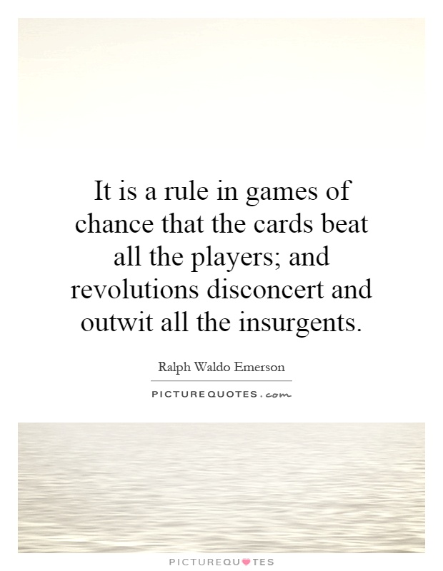 It is a rule in games of chance that the cards beat all the players; and revolutions disconcert and outwit all the insurgents Picture Quote #1