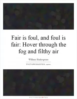 Fair is foul, and foul is fair: Hover through the fog and filthy air Picture Quote #1