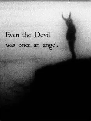 Even the devil was once and angel Picture Quote #1