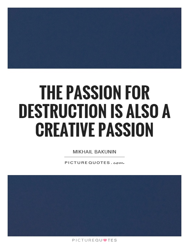 The passion for destruction is also a creative passion Picture Quote #1