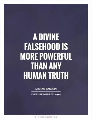 A divine falsehood is more powerful than any human truth Picture Quote #1
