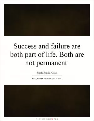 Success and failure are both part of life. Both are not permanent Picture Quote #1