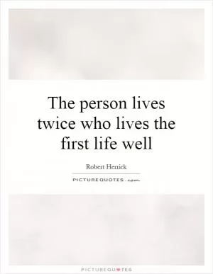 The person lives twice who lives the first life well Picture Quote #1