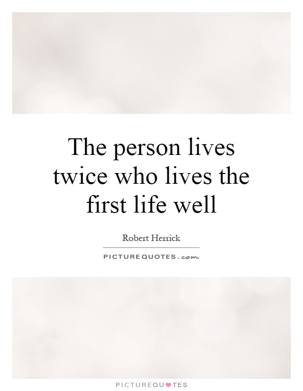 The person lives twice who lives the first life well Picture Quote #1