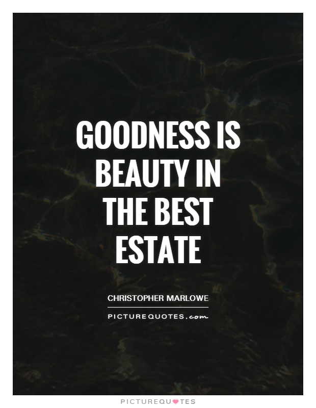 Goodness is beauty in the best estate Picture Quote #1