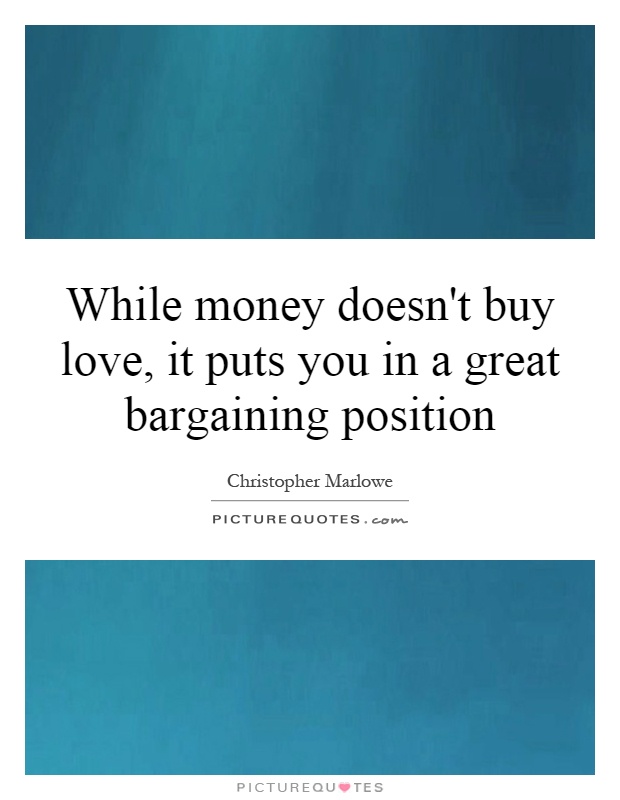 While money doesn't buy love, it puts you in a great bargaining position Picture Quote #1