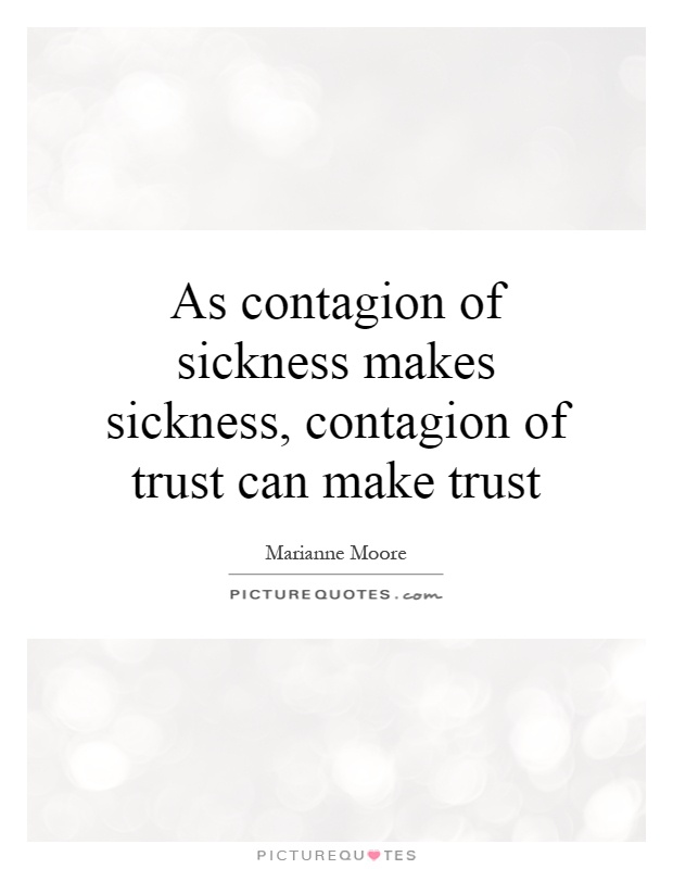 As contagion of sickness makes sickness, contagion of trust can make trust Picture Quote #1