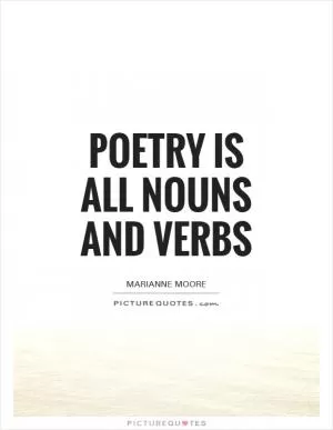 Poetry is all nouns and verbs Picture Quote #1