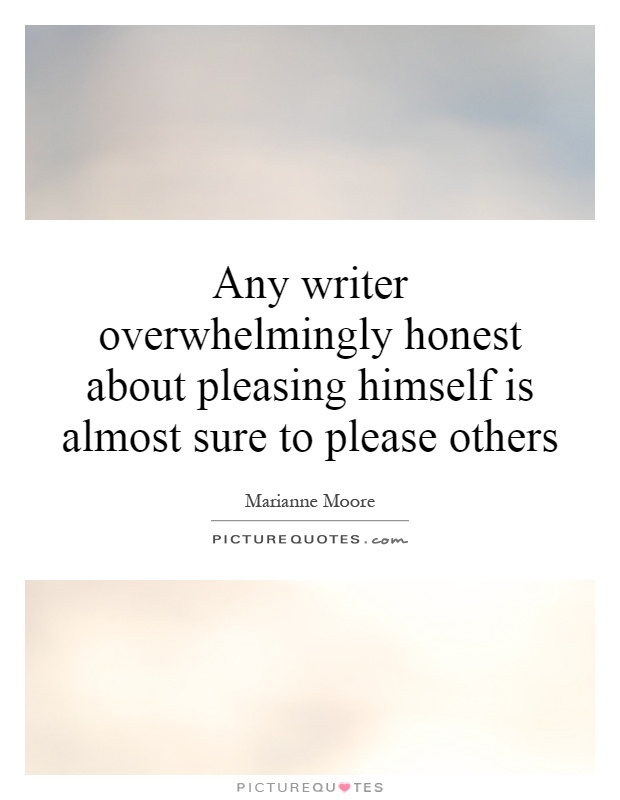 Any writer overwhelmingly honest about pleasing himself is almost sure to please others Picture Quote #1