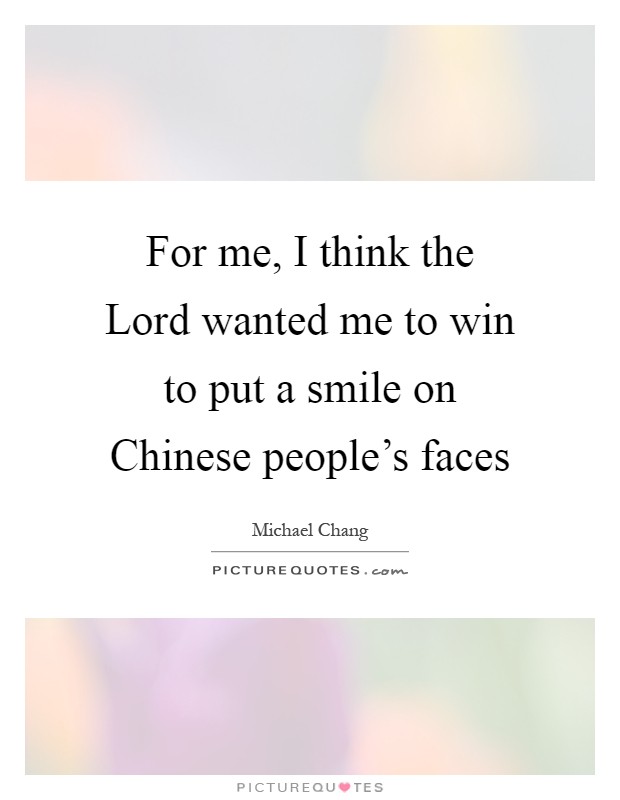 For me, I think the Lord wanted me to win to put a smile on Chinese people's faces Picture Quote #1
