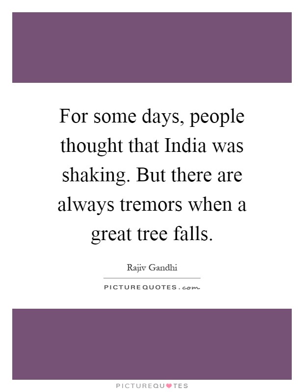 For some days, people thought that India was shaking. But there are always tremors when a great tree falls Picture Quote #1