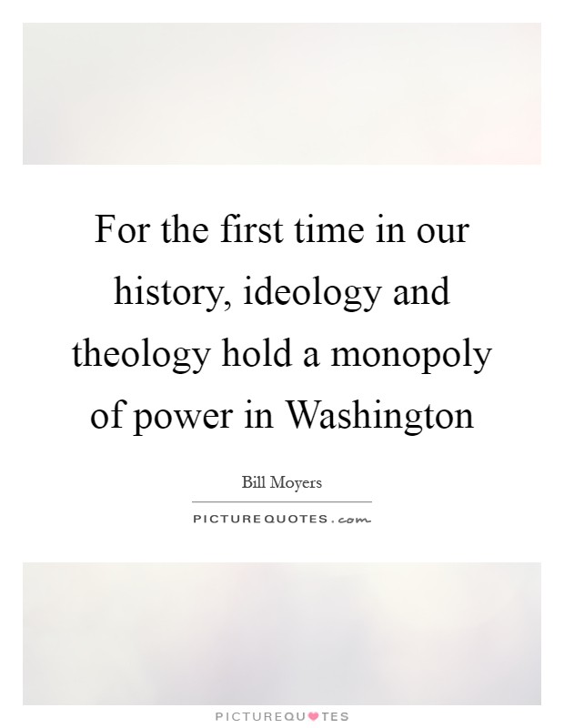 For the first time in our history, ideology and theology hold a monopoly of power in Washington Picture Quote #1