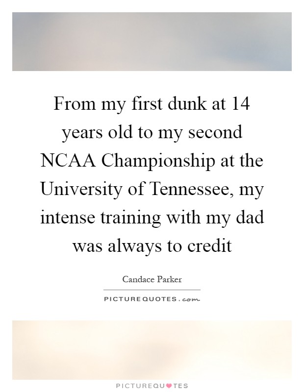 From my first dunk at 14 years old to my second NCAA Championship at the University of Tennessee, my intense training with my dad was always to credit Picture Quote #1