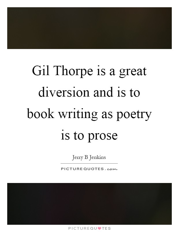 Gil Thorpe is a great diversion and is to book writing as poetry is to prose Picture Quote #1