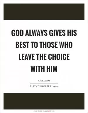 God always gives His best to those who leave the choice with him Picture Quote #1
