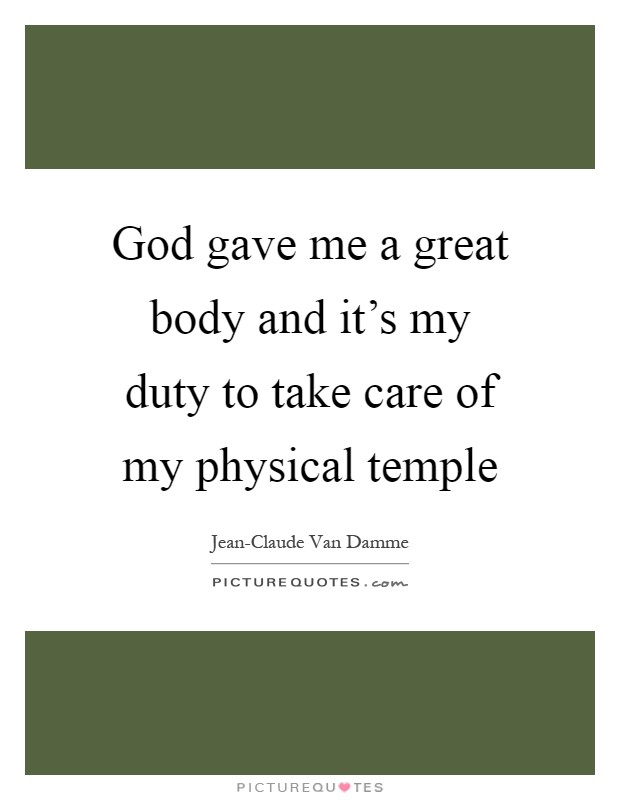 God gave me a great body and it's my duty to take care of my physical temple Picture Quote #1