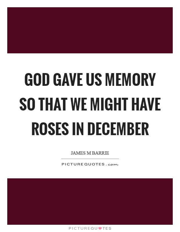 God gave us memory so that we might have roses in December Picture Quote #1