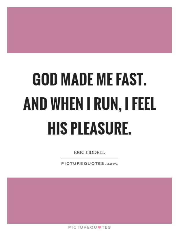 God made me fast. And when I run, I feel His pleasure Picture Quote #1