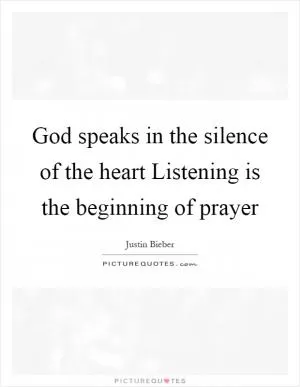 God speaks in the silence of the heart Listening is the beginning of prayer Picture Quote #1