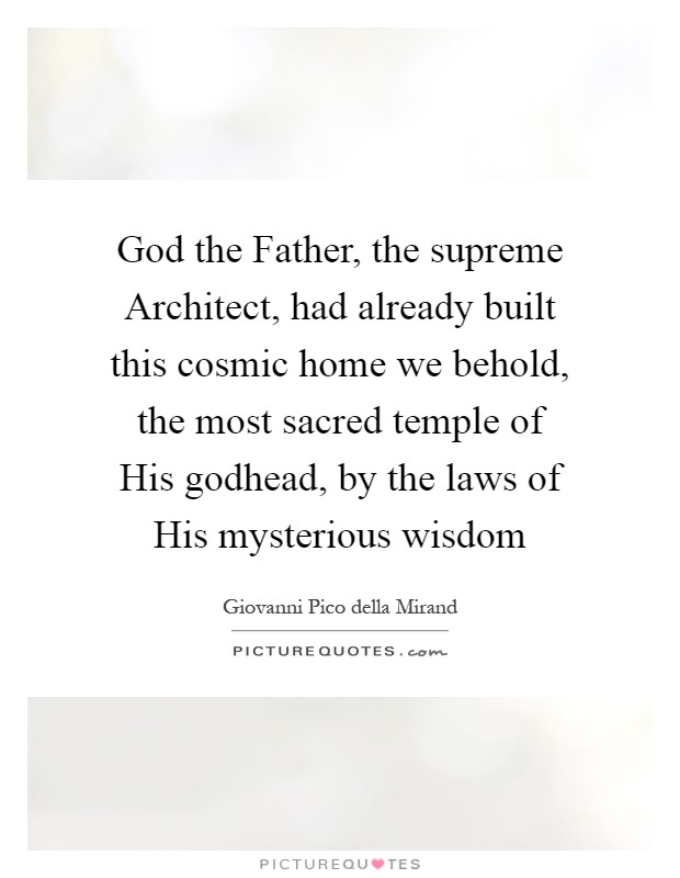 God the Father, the supreme Architect, had already built this cosmic home we behold, the most sacred temple of His godhead, by the laws of His mysterious wisdom Picture Quote #1