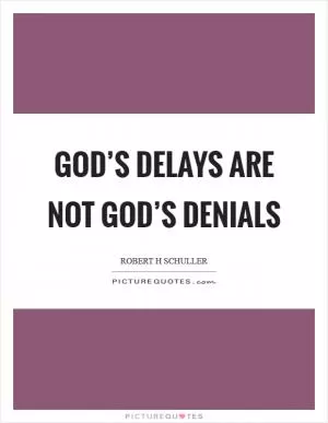 God’s delays are not God’s denials Picture Quote #1
