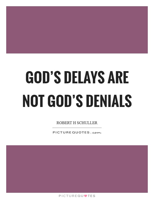 God's delays are not God's denials Picture Quote #1
