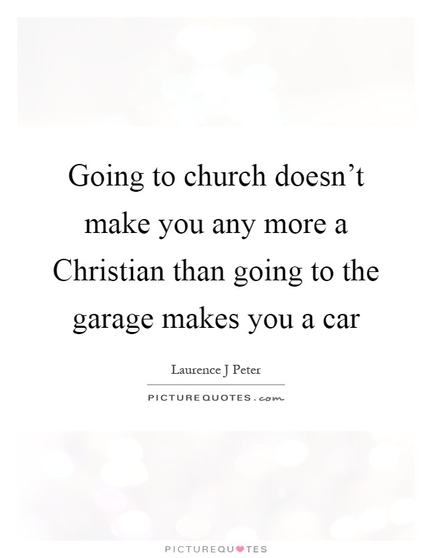 Going to church doesn't make you any more a Christian than going to the garage makes you a car Picture Quote #1