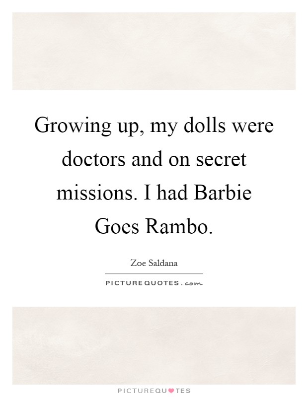 Growing up, my dolls were doctors and on secret missions. I had Barbie Goes Rambo Picture Quote #1
