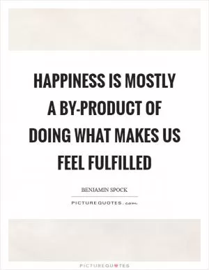 Happiness is mostly a by-product of doing what makes us feel fulfilled Picture Quote #1