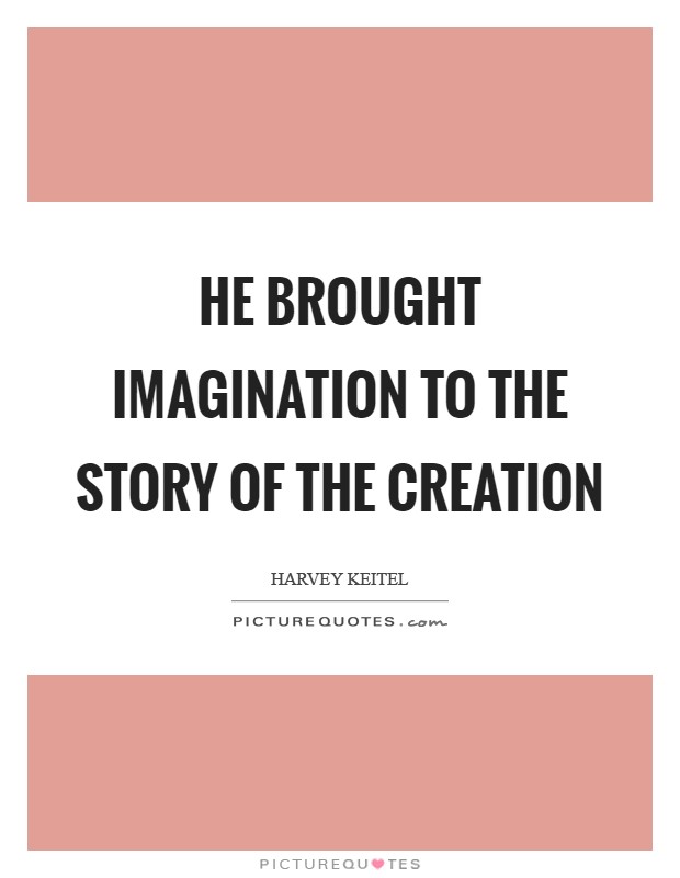 He brought imagination to the story of the Creation Picture Quote #1