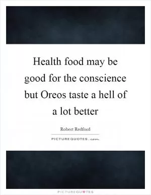 Health food may be good for the conscience but Oreos taste a hell of a lot better Picture Quote #1