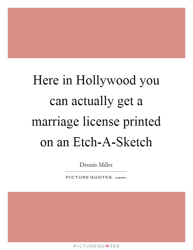Here in Hollywood you can actually get a marriage license printed on an Etch-A-Sketch Picture Quote #1