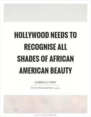 Hollywood needs to recognise all shades of African American beauty Picture Quote #1