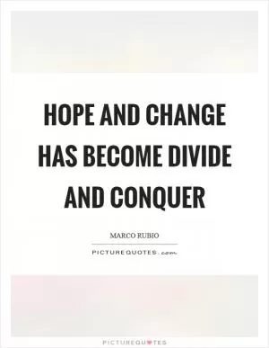 Hope and Change has become Divide and Conquer Picture Quote #1