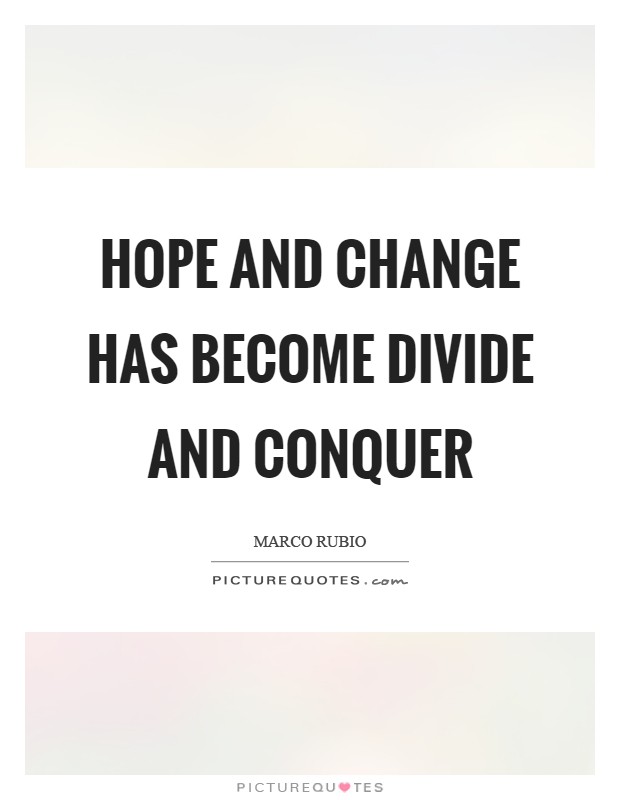 Hope and Change has become Divide and Conquer Picture Quote #1
