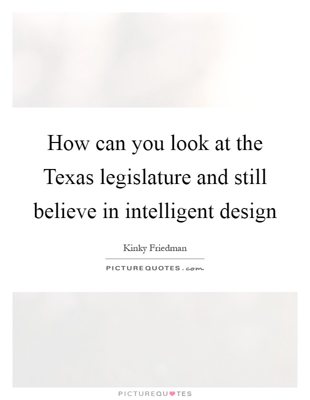 How can you look at the Texas legislature and still believe in intelligent design Picture Quote #1