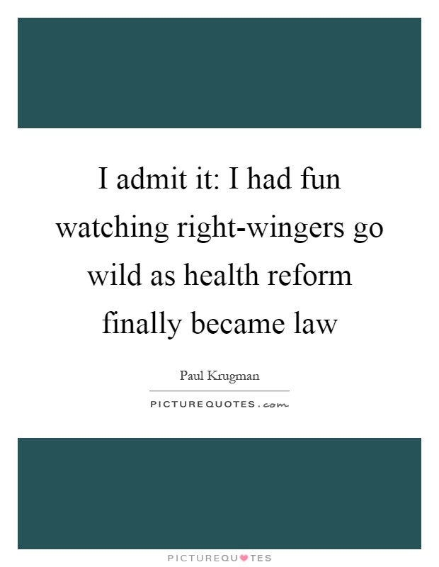 I admit it: I had fun watching right-wingers go wild as health reform finally became law Picture Quote #1