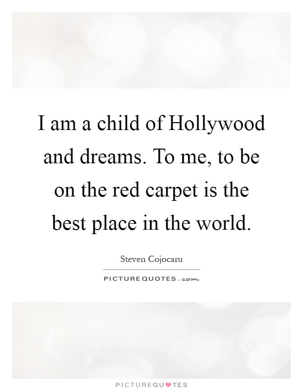 I am a child of Hollywood and dreams. To me, to be on the red carpet is the best place in the world Picture Quote #1