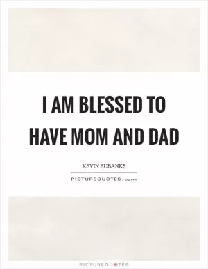 I am blessed to have Mom and Dad Picture Quote #1