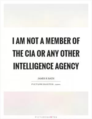 I am not a member of the CIA or any other intelligence agency Picture Quote #1
