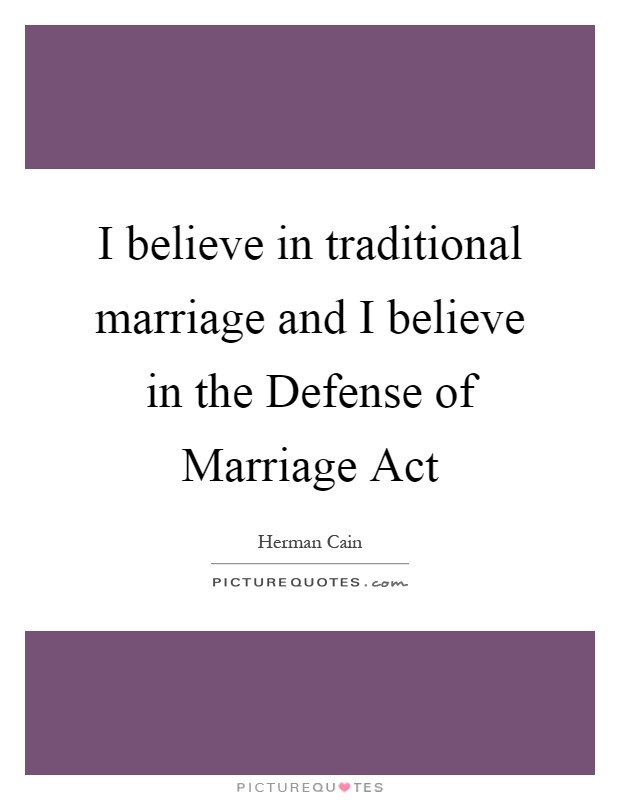I believe in traditional marriage and I believe in the Defense of Marriage Act Picture Quote #1