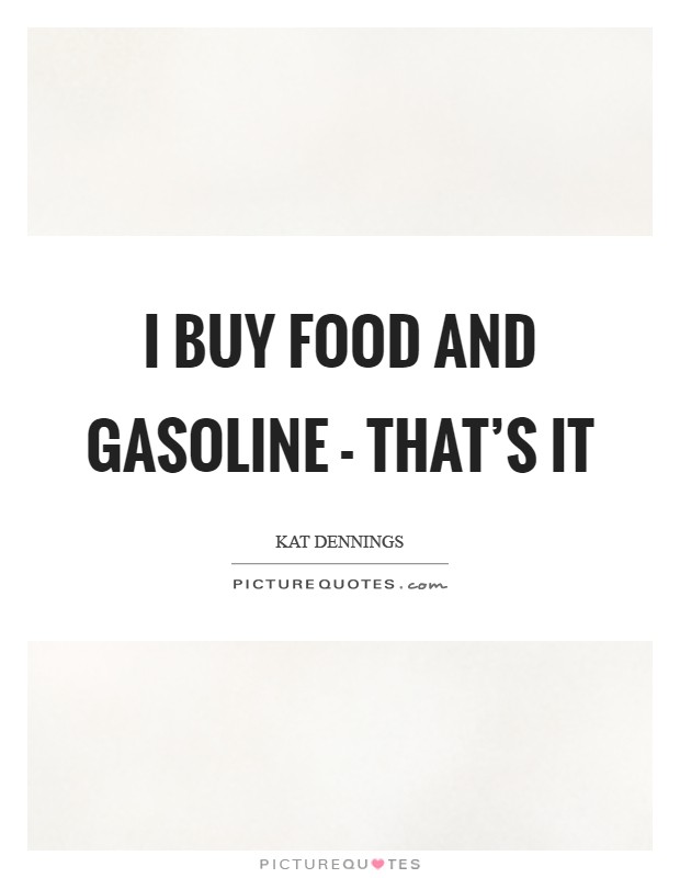 I buy food and gasoline - that's it Picture Quote #1