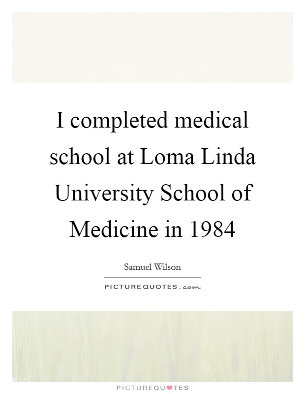 I completed medical school at Loma Linda University School of Medicine in 1984 Picture Quote #1