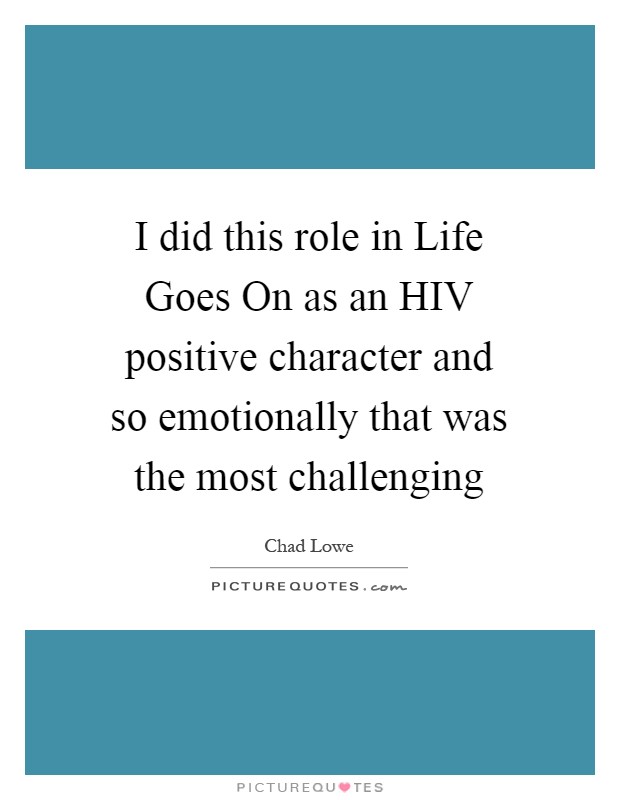 I did this role in Life Goes On as an HIV positive character and so emotionally that was the most challenging Picture Quote #1