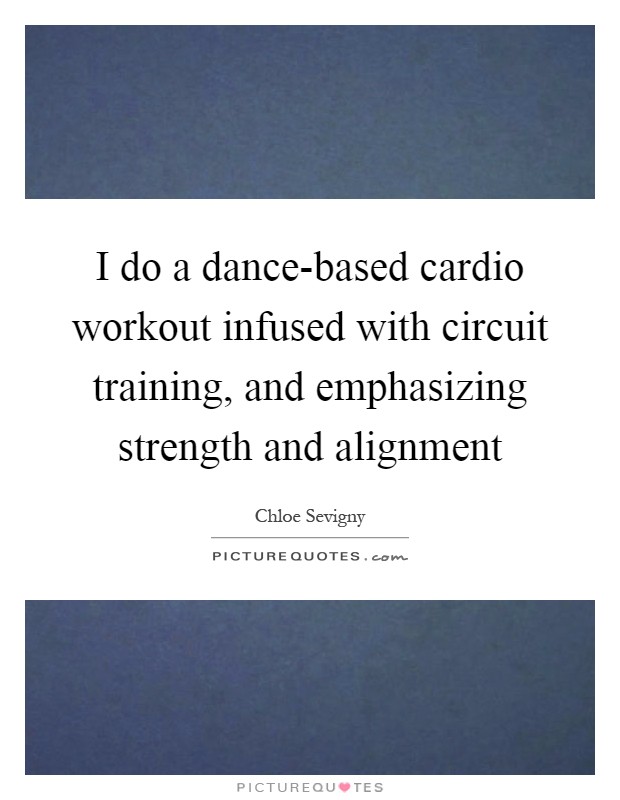 I do a dance-based cardio workout infused with circuit training, and emphasizing strength and alignment Picture Quote #1