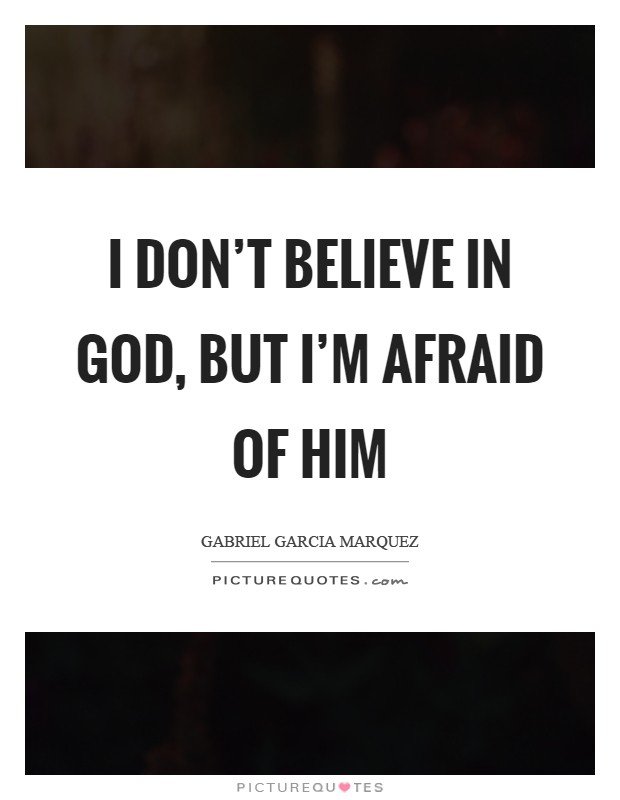 I don't believe in God, but I'm afraid of Him Picture Quote #1