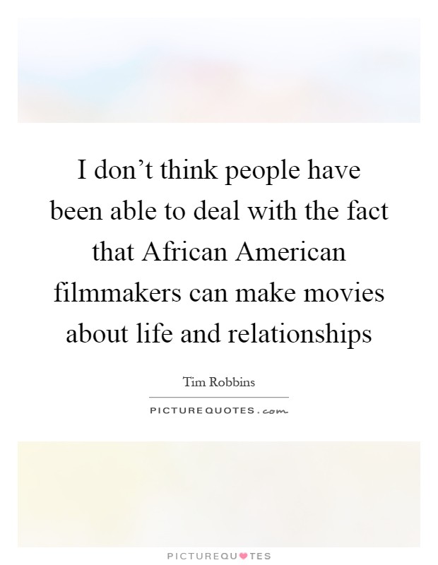 I don't think people have been able to deal with the fact that African American filmmakers can make movies about life and relationships Picture Quote #1