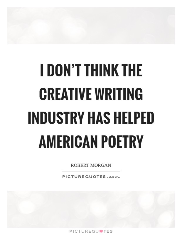 I don't think the creative writing industry has helped American poetry Picture Quote #1