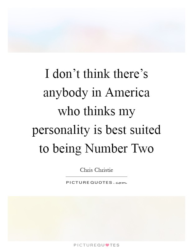 I don't think there's anybody in America who thinks my personality is best suited to being Number Two Picture Quote #1