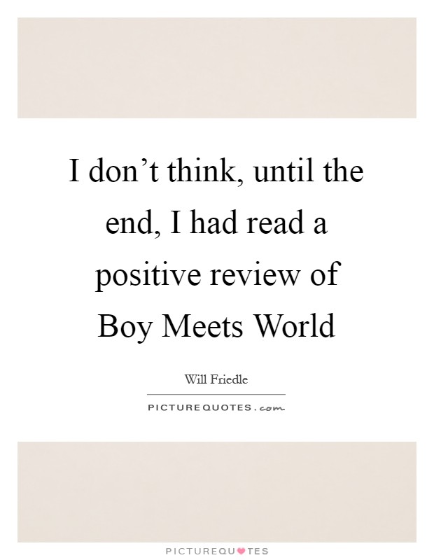 I don't think, until the end, I had read a positive review of Boy Meets World Picture Quote #1